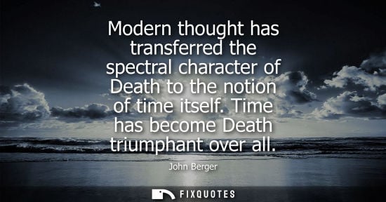 Small: Modern thought has transferred the spectral character of Death to the notion of time itself. Time has b
