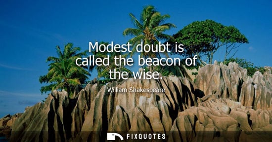Small: Modest doubt is called the beacon of the wise