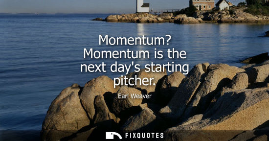 Small: Momentum? Momentum is the next days starting pitcher