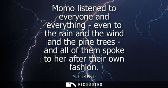 Small: Momo listened to everyone and everything - even to the rain and the wind and the pine trees - and all o