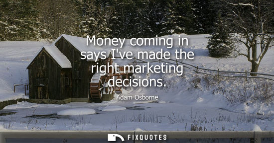 Small: Money coming in says Ive made the right marketing decisions