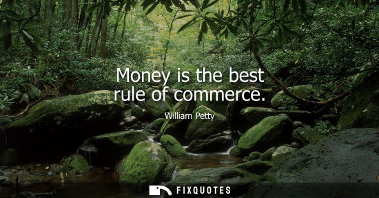 Small: Money is the best rule of commerce