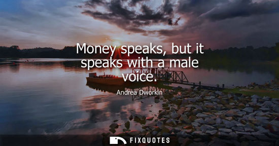 Small: Money speaks, but it speaks with a male voice