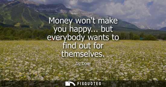 Small: Money wont make you happy... but everybody wants to find out for themselves