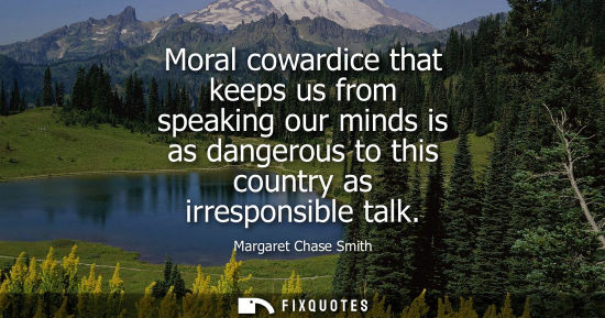 Small: Moral cowardice that keeps us from speaking our minds is as dangerous to this country as irresponsible 