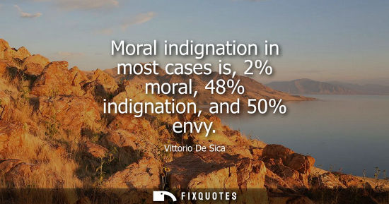 Small: Moral indignation in most cases is, 2% moral, 48% indignation, and 50% envy