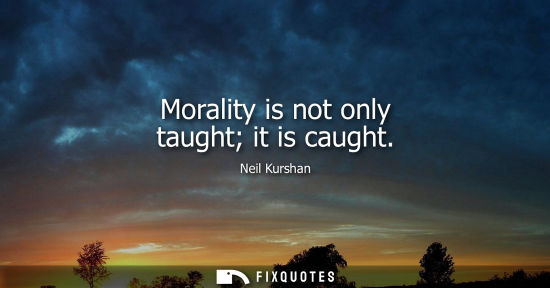 Small: Morality is not only taught it is caught