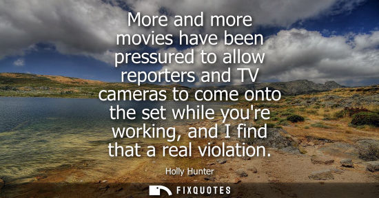 Small: More and more movies have been pressured to allow reporters and TV cameras to come onto the set while y