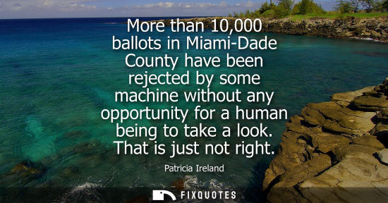 Small: More than 10,000 ballots in Miami-Dade County have been rejected by some machine without any opportunit