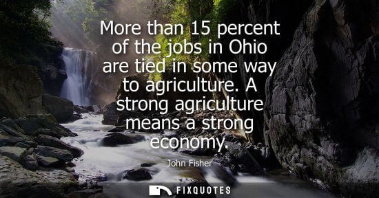 Small: More than 15 percent of the jobs in Ohio are tied in some way to agriculture. A strong agriculture mean