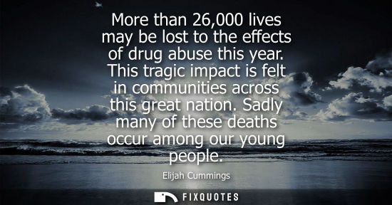 Small: More than 26,000 lives may be lost to the effects of drug abuse this year. This tragic impact is felt i