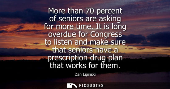 Small: More than 70 percent of seniors are asking for more time. It is long overdue for Congress to listen and