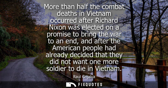 Small: More than half the combat deaths in Vietnam occurred after Richard Nixon was elected on a promise to br