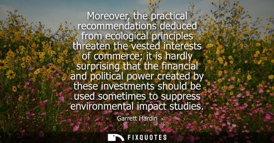 Small: Moreover, the practical recommendations deduced from ecological principles threaten the vested interest
