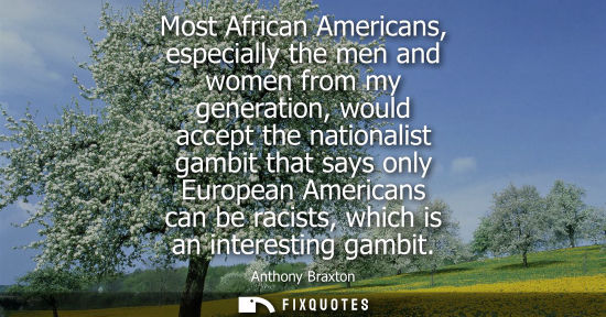 Small: Most African Americans, especially the men and women from my generation, would accept the nationalist g