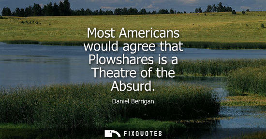 Small: Most Americans would agree that Plowshares is a Theatre of the Absurd