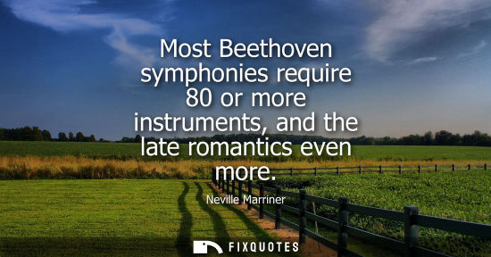 Small: Most Beethoven symphonies require 80 or more instruments, and the late romantics even more