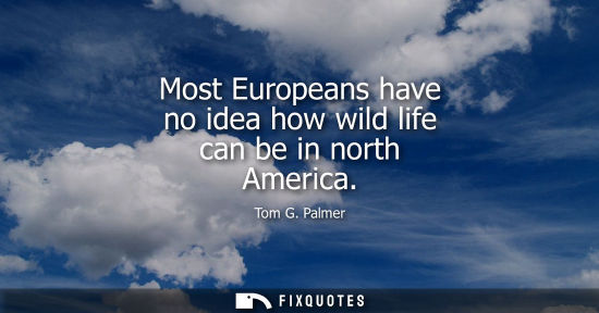 Small: Most Europeans have no idea how wild life can be in north America
