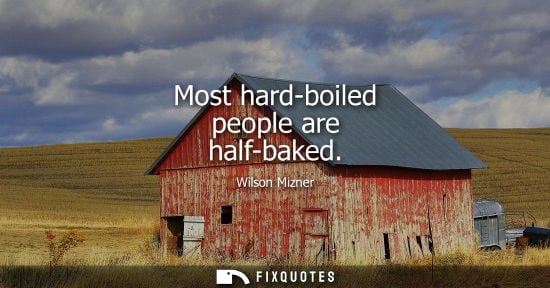 Small: Most hard-boiled people are half-baked