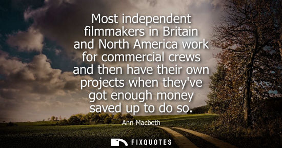 Small: Most independent filmmakers in Britain and North America work for commercial crews and then have their 