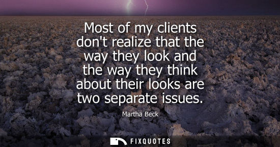 Small: Most of my clients dont realize that the way they look and the way they think about their looks are two
