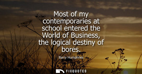 Small: Most of my contemporaries at school entered the World of Business, the logical destiny of bores