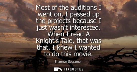 Small: Most of the auditions I went on, I passed up the projects because I just wasnt interested. When I read 