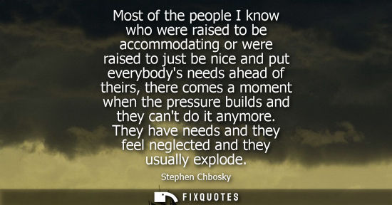 Small: Most of the people I know who were raised to be accommodating or were raised to just be nice and put ev