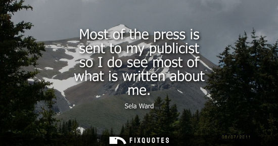 Small: Most of the press is sent to my publicist so I do see most of what is written about me