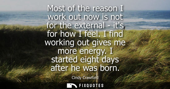 Small: Most of the reason I work out now is not for the external - its for how I feel. I find working out give
