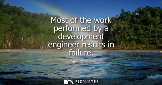 Small: Most of the work performed by a development engineer results in failure