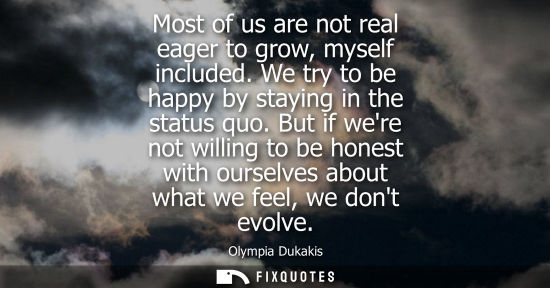 Small: Most of us are not real eager to grow, myself included. We try to be happy by staying in the status quo