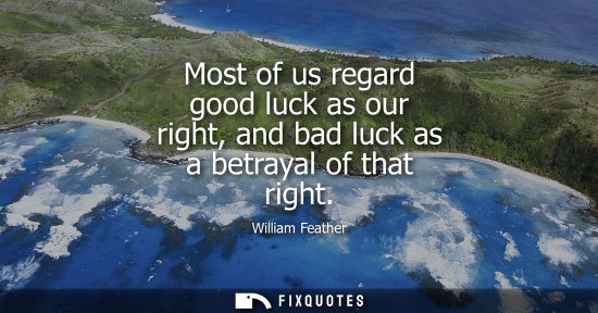 Small: Most of us regard good luck as our right, and bad luck as a betrayal of that right