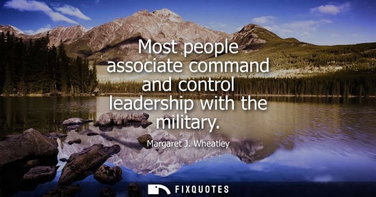 Small: Most people associate command and control leadership with the military