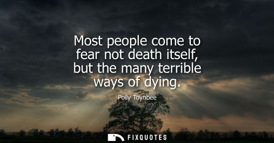 Small: Most people come to fear not death itself, but the many terrible ways of dying