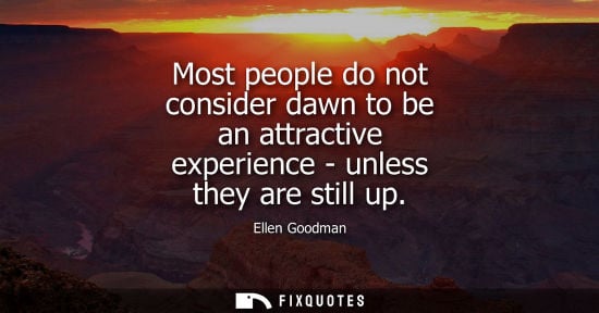 Small: Most people do not consider dawn to be an attractive experience - unless they are still up