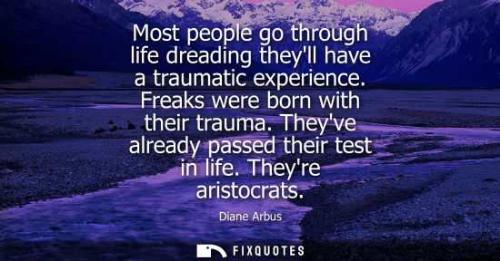 Small: Most people go through life dreading theyll have a traumatic experience. Freaks were born with their tr