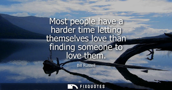 Small: Most people have a harder time letting themselves love than finding someone to love them