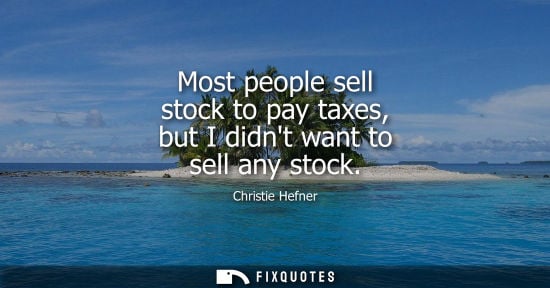 Small: Most people sell stock to pay taxes, but I didnt want to sell any stock