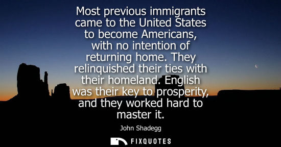 Small: Most previous immigrants came to the United States to become Americans, with no intention of returning 