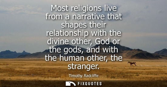 Small: Most religions live from a narrative that shapes their relationship with the divine other, God or the g
