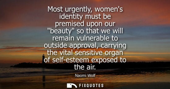 Small: Most urgently, womens identity must be premised upon our beauty so that we will remain vulnerable to ou