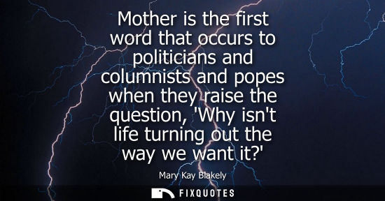 Small: Mother is the first word that occurs to politicians and columnists and popes when they raise the questi