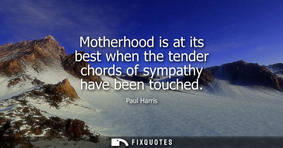 Small: Motherhood is at its best when the tender chords of sympathy have been touched