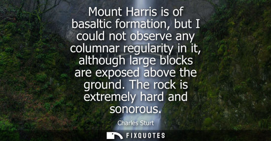 Small: Mount Harris is of basaltic formation, but I could not observe any columnar regularity in it, although 