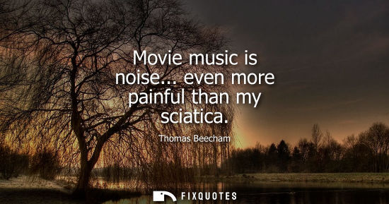 Small: Movie music is noise... even more painful than my sciatica