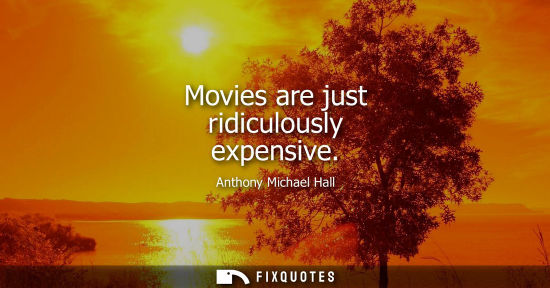 Small: Movies are just ridiculously expensive