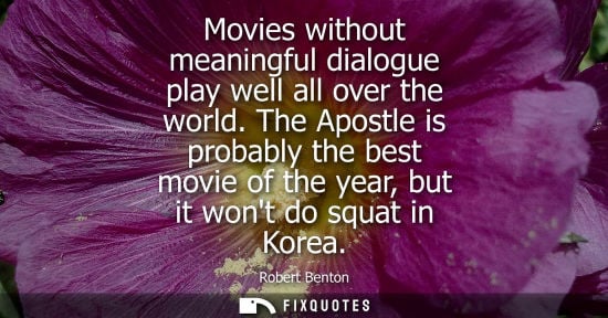 Small: Movies without meaningful dialogue play well all over the world. The Apostle is probably the best movie