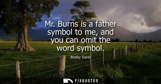 Small: Mr. Burns is a father symbol to me, and you can omit the word symbol