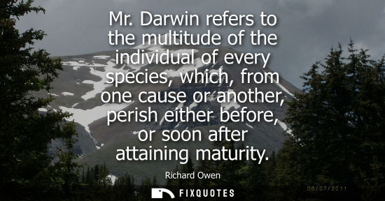 Small: Mr. Darwin refers to the multitude of the individual of every species, which, from one cause or another
